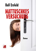 Mattuschkes Versuchung, Roman, Rolf Ersfeld